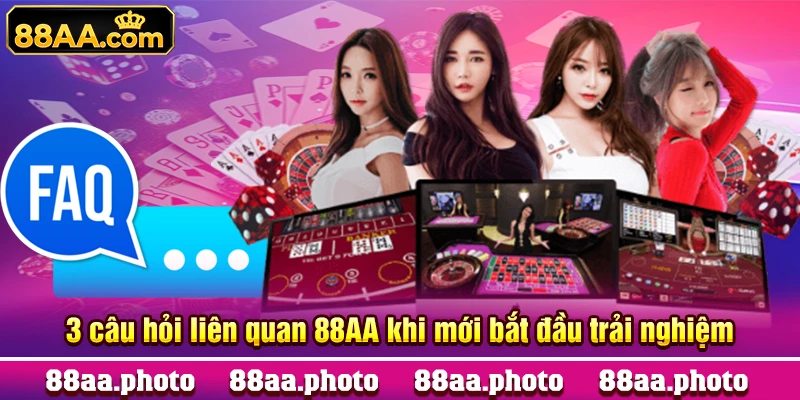 3 câu hỏi liên quan 88AA khi mới bắt đầu trải nghiệm
