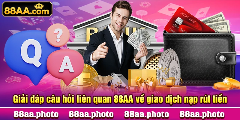 Giải đáp câu hỏi liên quan 88AA về giao dịch nạp rút tiền